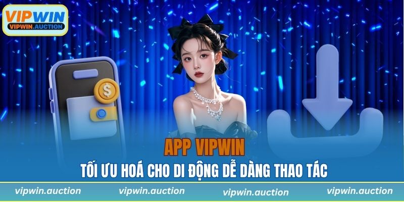 App VIPWIN tối ưu hoá cho di động giúp anh em dễ dàng thao tác