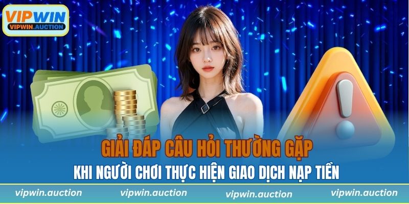 Giải đáp câu hỏi thường gặp khi người chơi thực hiện giao dịch nạp tiền