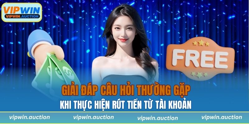 Các câu hỏi thường gặp khi thực hiện rút tiền từ tài khoản