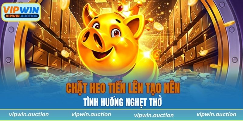 Chặt heo tiến lên tạo nên tình huống nghẹt thở