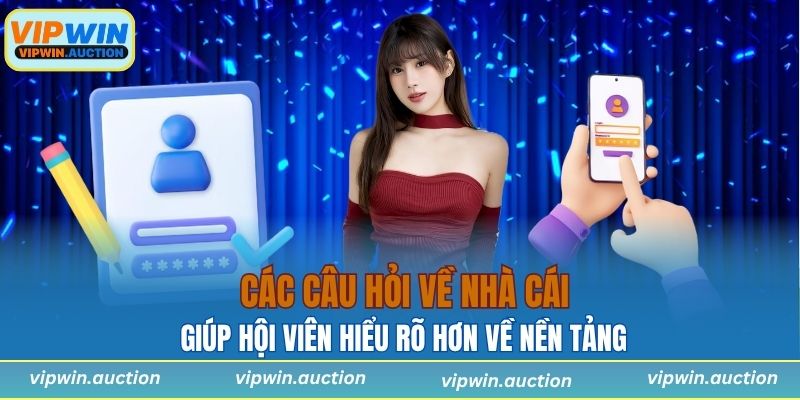 Giúp hội viên hiểu rõ hơn thông qua các câu hỏi về nhà cái