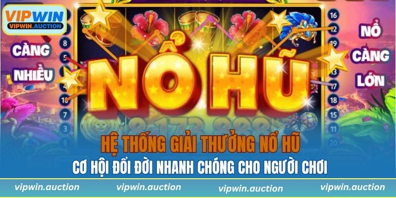 Hệ thống giải thưởng nổ hũ mang đến cơ hội đổi đời nhanh chóng cho người chơi