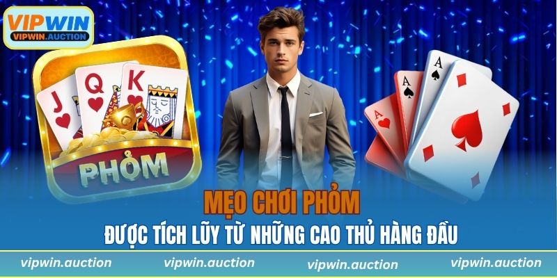 Mẹo chơi Phỏm được tích lũy từ những cao thủ hàng đầu