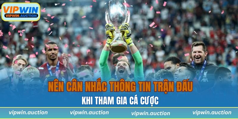 Nên cân nhắc thông tin trận đấu khi tham gia cá cược