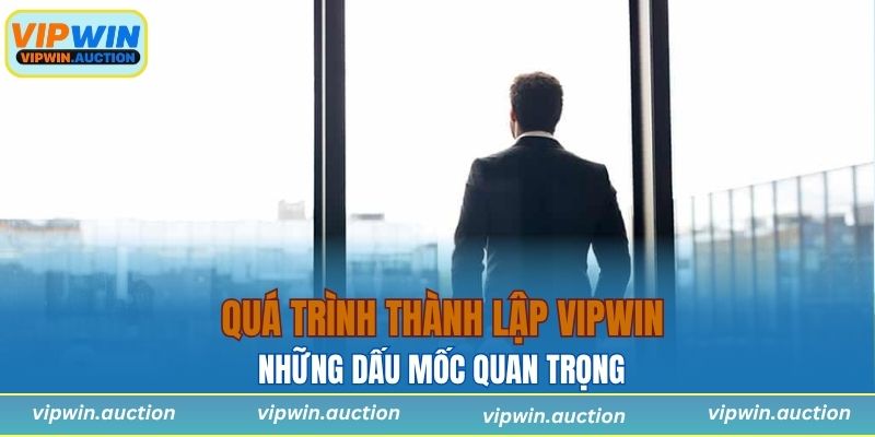 Những dấu mốc quan trọng trong quá trình thành lập VIPWIN