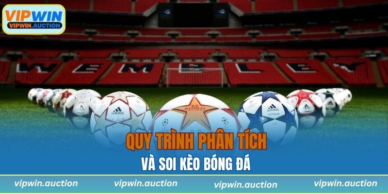 Quy trình phân tích và cách soi kèo bóng đá