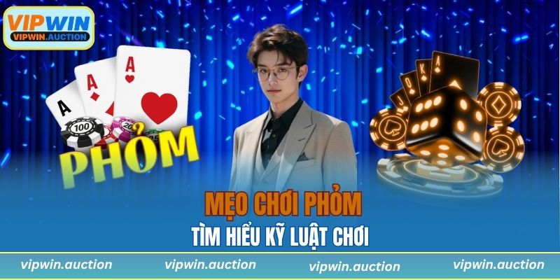 Tìm hiểu kỹ luật chơi trước khi đi vào mẹo chơi Phỏm