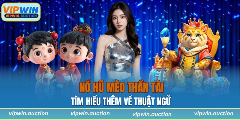 Tìm hiểu thêm về thuật ngữ trong trò chơi Nổ hũ mèo thần tài hấp dẫn