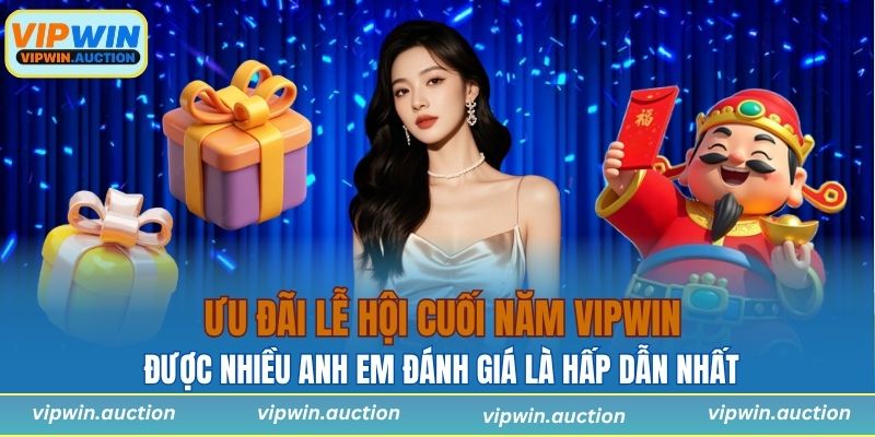 Ưu đãi lễ hội cuối năm được nhiều anh em đánh giá là hấp dẫn nhất tại VIPWIN